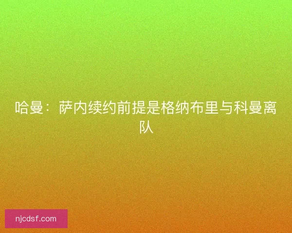 哈曼：萨内续约前提是格纳布里与科曼离队